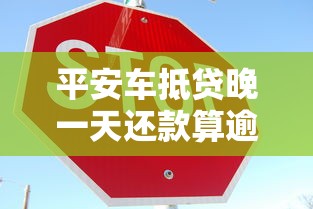 平安车抵贷晚一天还款算逾期吗