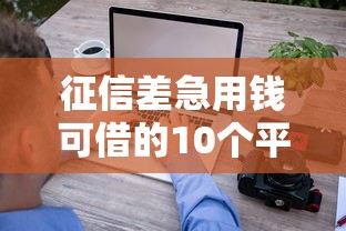 征信差急用钱可借的10个平台