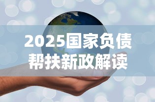 2025国家负债帮扶新政解读