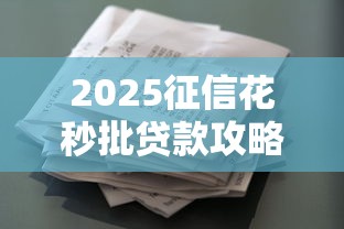 2025征信花秒批贷款攻略