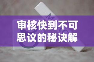 审核快到不可思议的秘诀解析