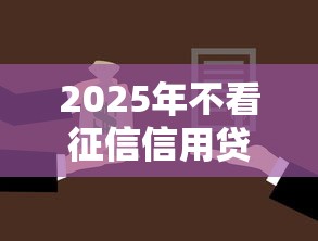 2025年不看征信信用贷盘点