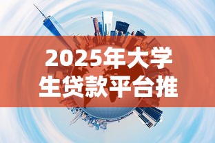 2025年大学生贷款平台推荐指南 2025年大学生贷款平台推荐指南