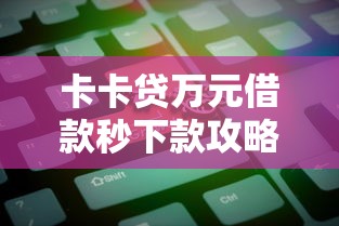 卡卡贷万元借款秒下款攻略