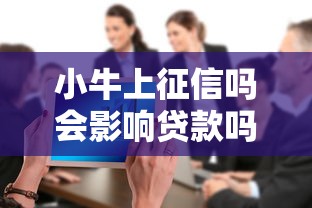 小牛上征信吗会影响贷款吗