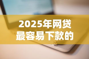 2025年网贷最容易下款的平台推荐