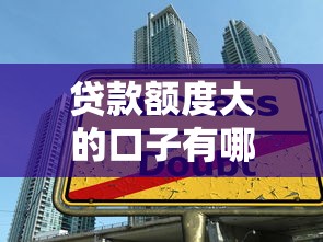 贷款额度大的口子有哪些推荐