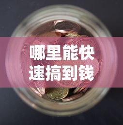 哪里能快速搞到钱 急用钱必看攻略 哪里能快速搞到钱 急用钱必看攻略