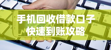 手机回收借款口子快速到账攻略