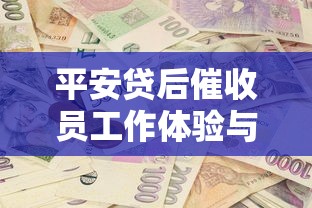 平安贷后催收员工作体验与薪资解析
