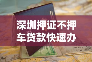 深圳押证不押车贷款快速办理指南