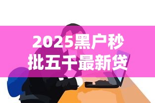 2025黑户秒批五千最新贷款口子