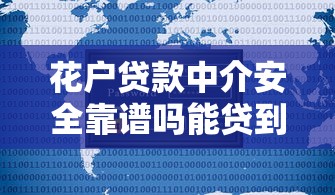 花户贷款中介安全靠谱吗能贷到吗