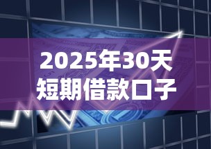 2025年30天短期借款口子推荐