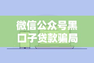 微信公众号黑口子贷款骗局揭秘
