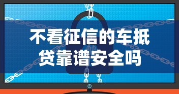 不看征信的车抵贷靠谱安全吗