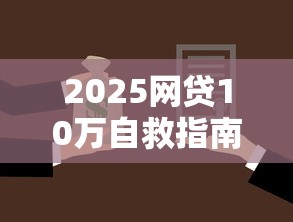2025网贷10万自救指南与还款攻略