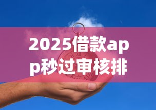 2025借款app秒过审核排行榜