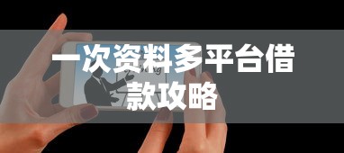 一次资料多平台借款攻略