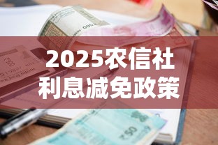 2025农信社利息减免政策全解析