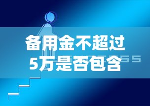 备用金不超过5万是否包含5万