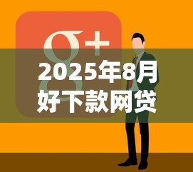 2025年8月好下款网贷口子推荐