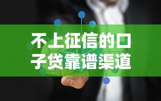 不上征信的口子贷靠谱渠道推荐