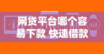 网贷平台哪个容易下款 快速借款推荐