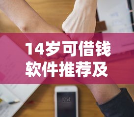 14岁可借钱软件推荐及注意事项