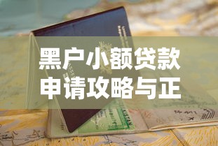 黑户小额贷款申请攻略与正规渠道指南