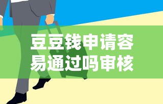豆豆钱申请容易通过吗审核快不快