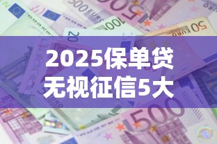 2025保单贷无视征信5大平台