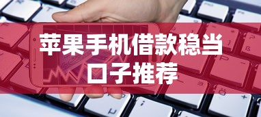 苹果手机借款稳当口子推荐