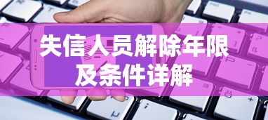 失信人员解除年限及条件详解