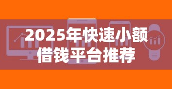 2025年快速小额借钱平台推荐 2025年快速小额借钱平台推荐