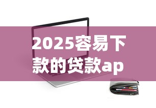 2025容易下款的贷款app推荐