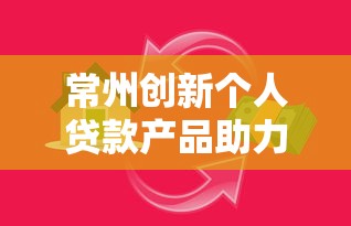 常州创新个人贷款产品助力市民融资