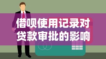 借呗使用记录对贷款审批的影响