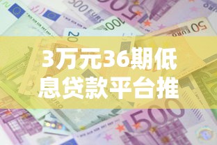 3万元36期低息贷款平台推荐