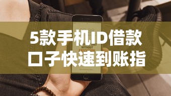 5款手机ID借款口子快速到账指南