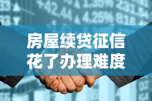 房屋续贷征信花了办理难度解析