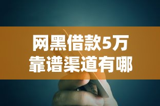 网黑借款5万靠谱渠道有哪些
