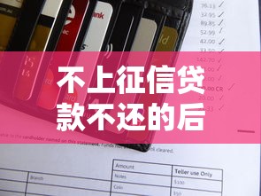 不上征信贷款不还的后果解析