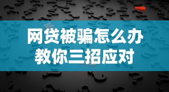 网贷被骗怎么办教你三招应对 网贷被骗怎么办教你三招应对