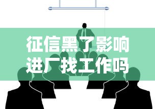 征信黑了影响进厂找工作吗