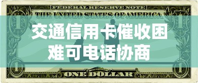 交通信用卡催收困难可电话协商