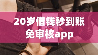 20岁借钱秒到账免审核app
