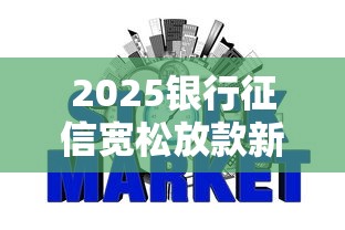 2025银行征信宽松放款新政解析