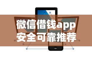 微信借钱app安全可靠推荐指南 微信借钱app安全可靠推荐指南