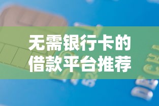 无需银行卡的借款平台推荐 无需银行卡的借款平台推荐